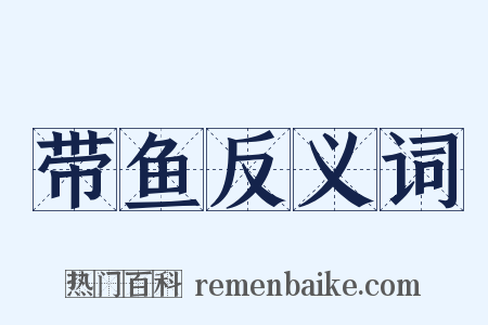 带鱼反义词是什么意思的图片